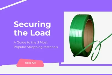 Securing the Load: A Guide to the 3 Most Popular Strapping Materials