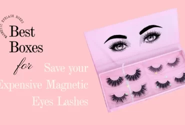 Best Boxes for Save your Expensive Magnetic Eyes Lashes