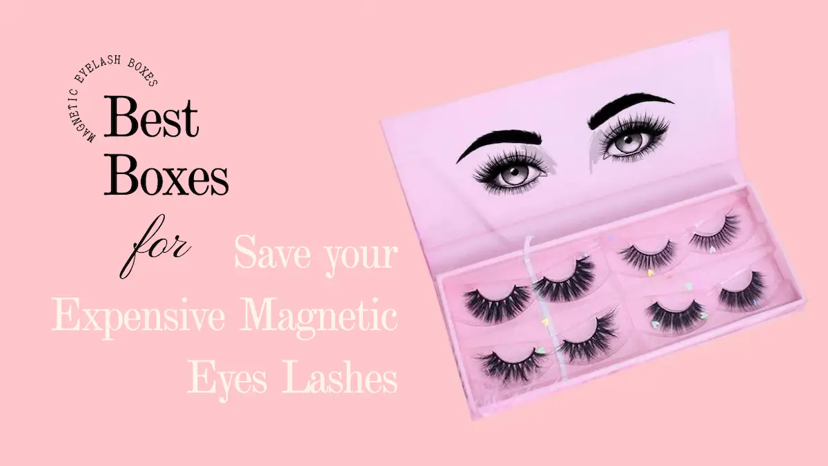 Best Boxes for Save your Expensive Magnetic Eyes Lashes