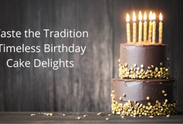 Taste the Tradition: Timeless Birthday Cake Delights