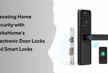 Elevating Home Security with DeltaHome’s Electronic Door Locks and Smart Locks